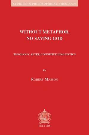 Without Metaphor, No Saving God: Theology After Cognitive Linguistics de R. Masson