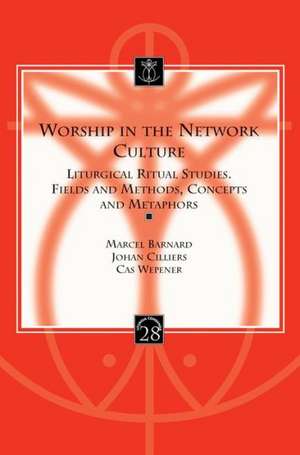 Worship in the Network Culture: Liturgical Ritual Studies. Fields and Methods, Concepts and Metaphors de M. Barnard