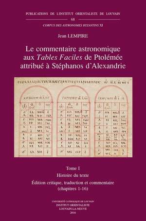 Le Commentaire Astronomique Aux Tables Faciles de Ptolemee Attribue a Stephanos D'Alexandrie. Tome I: Histoire Du Texte. Edition Critique, Traduction de J. Lempire