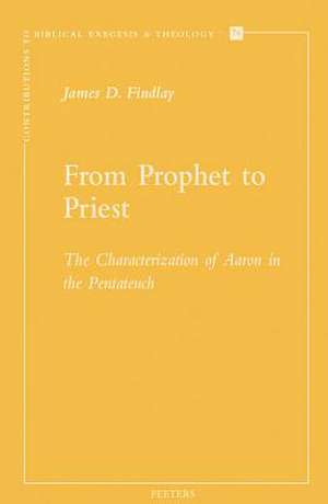 From Prophet to Priest: The Characterization of Aaron in the Pentateuch de Jd Findlay