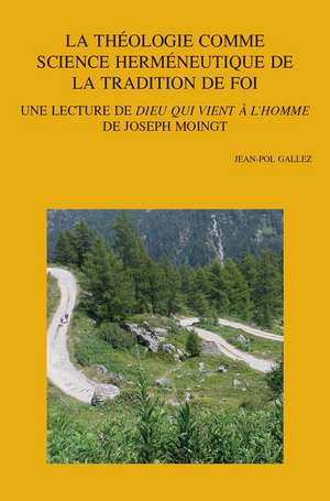 La Theologie Comme Science Hermeneutique de La Tradition de Foi: Une Lecture de Dieu Qui Vient A L'Homme de Joseph Moingt de J-P Gallez