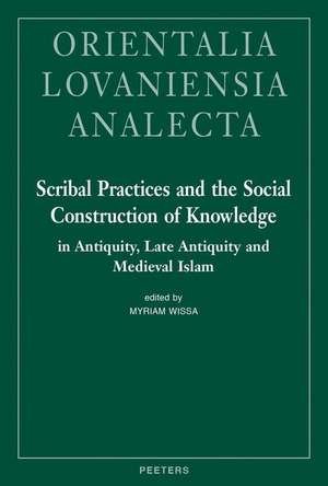 Scribal Practices and the Social Construction of Knowledge in Antiquity, Late Antiquity and Medieval Islam de M. Wissa