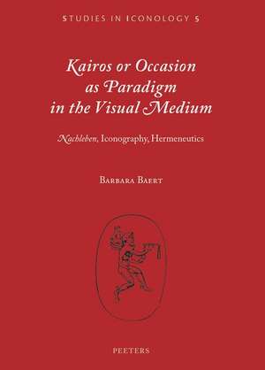 Kairos or Occasion as Paradigm in the Visual Medium: 'nachleben', Iconography, Hermeneutics de B. Baert