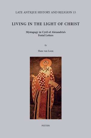 Living in the Light of Christ: Mystagogy in Cyril of Alexandria's Festal Letters de H. van Loon