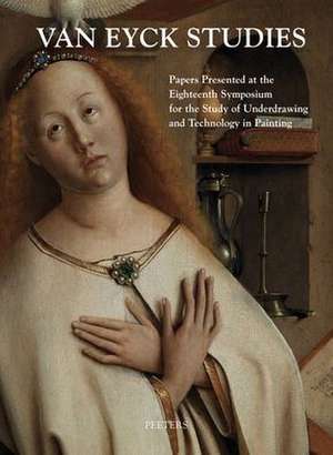 Van Eyck Studies: Papers Presented at the Eighteenth Symposium for the Study of Underdrawing and Technology in Painting, Brussels, 19-21 de C. Currie