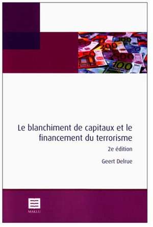 Le Blanchiment de Capitaux Et Le Financement Du Terrorisme: 2ieme Edition de Geert Delrue