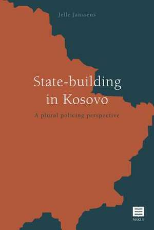 State-Building in Kosovo: A Plural Policing Perspective de Jelle Janssens