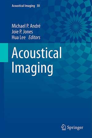 Acoustical Imaging: Volume 30 de Michael P. André