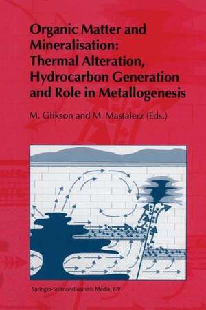 Organic Matter and Mineralisation: Thermal Alteration, Hydrocarbon Generation and Role in Metallogenesis de M. V. Glikson