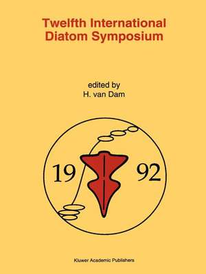 Twelfth International Diatom Symposium: Proceedings of the Twelfth International Diatom Symposium, Renesse, The Netherlands, 30 August – 5 September 1992 de Herman van Dam