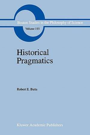 Historical Pragmatics: Philosophical Essays de Robert E. Butts