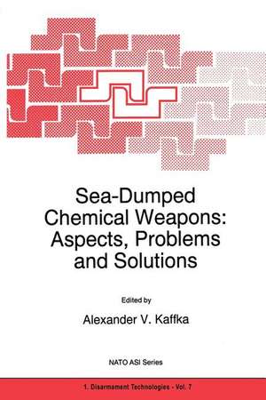 Sea-Dumped Chemical Weapons: Aspects, Problems and Solutions de A.V. Kaffka