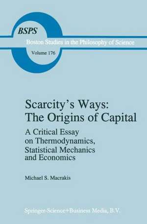 Scarcity’s Ways: The Origins of Capital: A Critical Essay on Thermodynamics, Statistical Mechanics and Economics de M.S. Macrakis