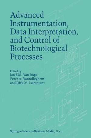 Advanced Instrumentation, Data Interpretation, and Control of Biotechnological Processes de J.F. van Impe