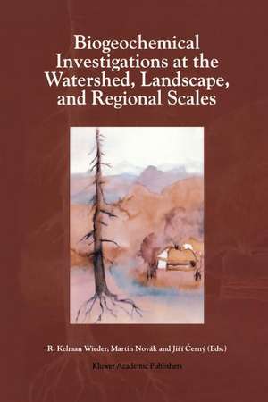 Biogeochemical Investigations at Watershed, Landscape, and Regional Scales: Refereed papers from BIOGEOMON, The Third International Symposium on Ecosystem Behavior; Co-Sponsored by Villanova University and the Czech Geological Survey; held at Villanova University, Villanova Pennsylvania, USA, June 21–25, 1997 de R. Kelman Wieder