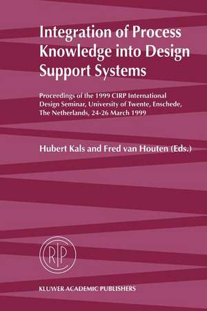 Integration of Process Knowledge into Design Support Systems: Proceedings of the 1999 CIRP International Design Seminar, University of Twente, Enschede, The Netherlands, 24–26 March, 1999 de Hubert Kals