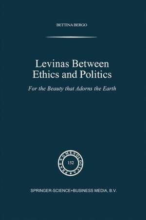 Levinas between Ethics and Politics: For the Beauty that Adorns the Earth de B.G. Bergo