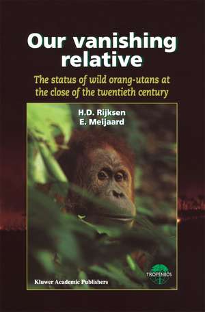 Our Vanishing Relative: The Status of Wild Orang-Utans at the Close of the Twentieth Century de H.D. Rijksen