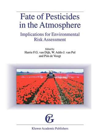 Fate of Pesticides in the Atmosphere: Implications for Environmental Risk Assessment: Proceedings of a workshop organised by The Health Council of the Netherlands, held in Driebergen, The Netherlands, April 22–24, 1998 de Harrie F.G. van Dijk