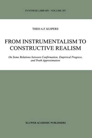 From Instrumentalism to Constructive Realism: On Some Relations between Confirmation, Empirical Progress, and Truth Approximation de Theo A. F. Kuipers