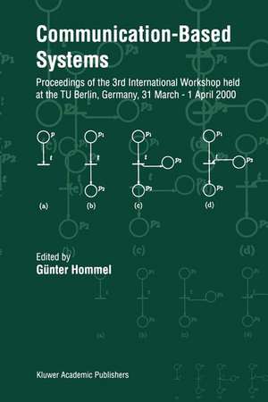 Communication-Based Systems: Proceeding of the 3rd International Workshop held at the TU Berlin, Germany, 31 March – 1 April 2000 de Günter Hommel