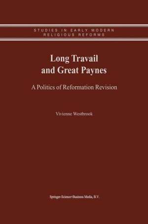 Long Travail and Great Paynes: A Politics of Reformation Revision de Vivienne Westbrook