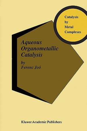 Aqueous Organometallic Catalysis de Ferenc Joó