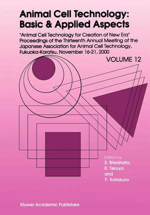 Animal Cell Technology: Basic & Applied Aspects: Proceedings of the Thirteenth Annual Meeting of the Japanese Association for Animal Cell Technology (JAACT), Fukuoka-Karatsu, November 16–21, 2000 de Sanetaka Shirahata