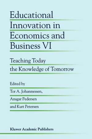 Educational Innovation in Economics and Business VI: Teaching Today the Knowledge of Tomorrow de Tor A. Johannessen