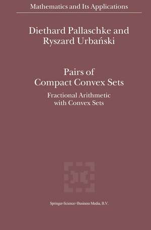 Pairs of Compact Convex Sets: Fractional Arithmetic with Convex Sets de Diethard Ernst Pallaschke