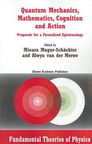 Quantum Mechanics, Mathematics, Cognition and Action: Proposals for a Formalized Epistemology de Mioara Mugur-Schächter