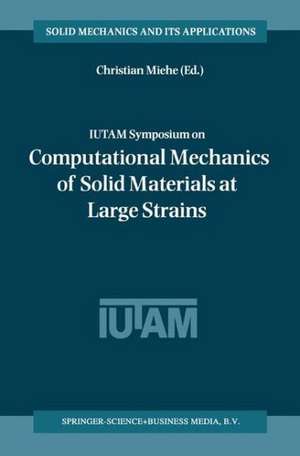 IUTAM Symposium on Computational Mechanics of Solid Materials at Large Strains: Proceedings of the IUTAM Symposium held in Stuttgart, Germany, 20–24 August 2001 de Christian Miehe