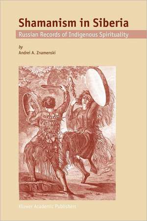 Shamanism in Siberia: Russian Records of Indigenous Spirituality de A.A. Znamenski