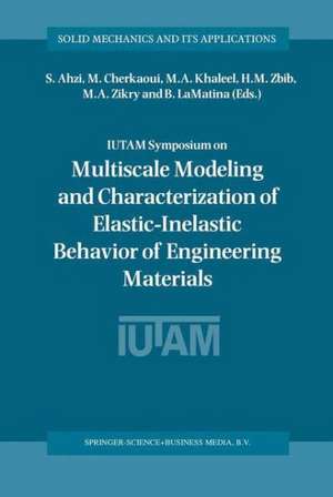 IUTAM Symposium on Multiscale Modeling and Characterization of Elastic-Inelastic Behavior of Engineering Materials: Proceedings of the IUTAM Symposium held in Marrakech, Morocco, 20–25 October 2002 de S. Ahzi