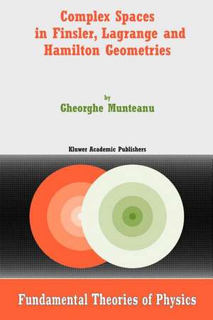 Complex Spaces in Finsler, Lagrange and Hamilton Geometries de Gheorghe Munteanu