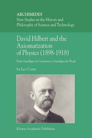 David Hilbert and the Axiomatization of Physics (1898–1918): From Grundlagen der Geometrie to Grundlagen der Physik de L. Corry