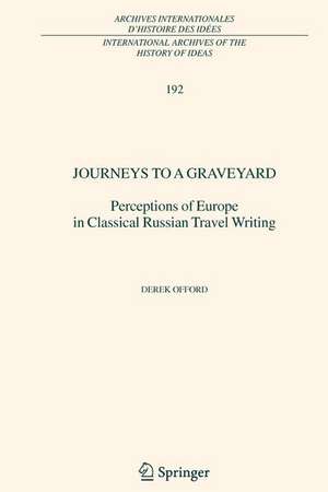 Journeys to a Graveyard: Perceptions of Europe in Classical Russian Travel Writing de Derek Offord