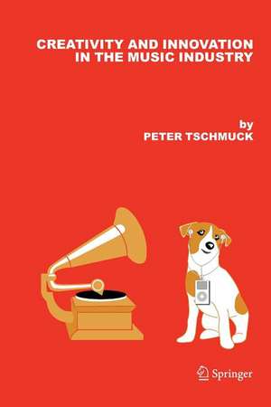 Creativity and Innovation in the Music Industry de Peter Tschmuck