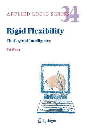 Rigid Flexibility: The Logic of Intelligence de Pei Wang