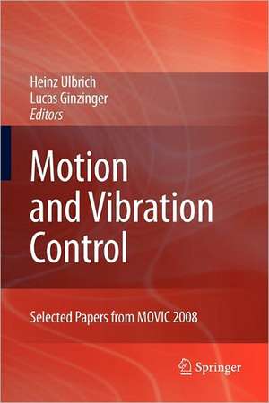 Motion and Vibration Control: Selected Papers from MOVIC 2008 de Heinz Ulbrich