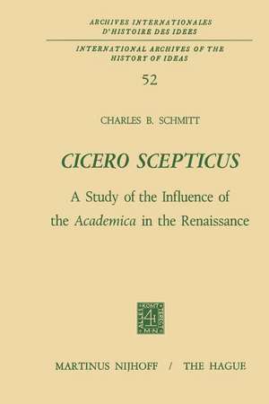 Cicero Scepticus: A Study of the Influence of the Academica in the Renaissance de Charles B. Schmitt