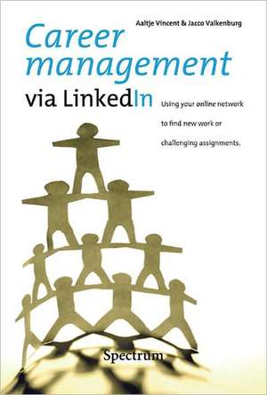 Career Management via LinkedIn: Using Your Online Network to Find New Work or Challenging Assignments de Aaltj Vincent