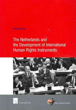 The Netherlands and the Development of International Human Rights Instruments de Hilde Reiding