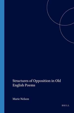 Structures of Opposition in Old English Poems de Marie Nelson