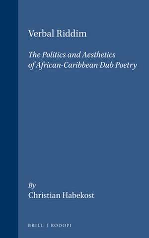 Verbal Riddim: The Politics and Aesthetics of African-Caribbean Dub Poetry de Christian Habekost