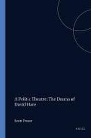 A Politic Theatre: The Drama of David Hare de Scott Fraser