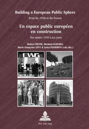 Building a European Public Sphere. Un Espace Public Europeen En Construction: From the 1950s to the Present. Des Annees 1950 a Nos Jours de Robert Frank