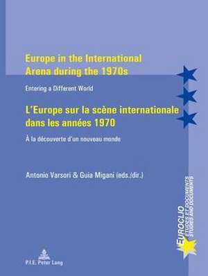 Europe in the International Arena During the 1970s. L'Europe Sur La Scene Internationale Dans Les Annees 1970: Entering a Different World. a la Decouv de Antonio Varsori