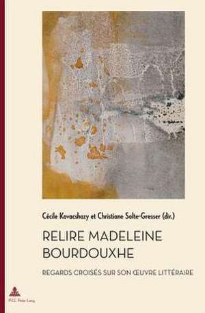 Relire Madeleine Bourdouxhe: Regards Croises Sur Son Oeuvre Litteraire de Cecile Kovacshazy