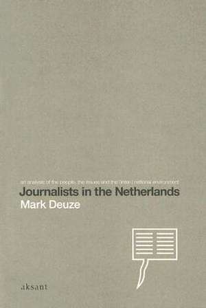 Journalists in the Netherlands: An Analysis of the People, the Issues and the International Environment de Mark Deuze